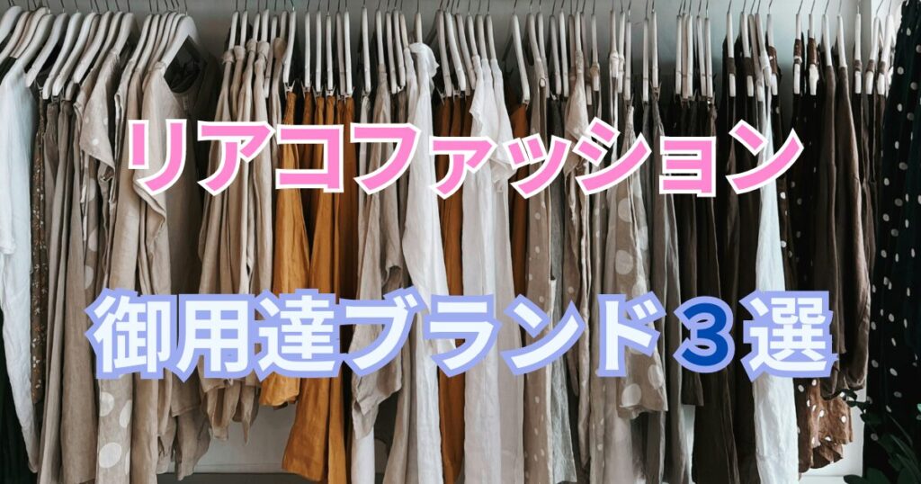 [リアコの服装]リアコファッションの特徴と御用達ブランド3選！