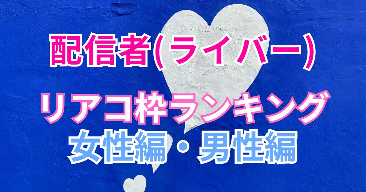 リアコな配信者(ライバー)をランキング形式で紹介